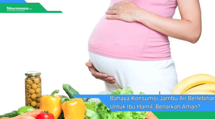 Bahaya Konsumsi Jambu Air Berlebihan Untuk Ibu Hamil Benarkah Aman