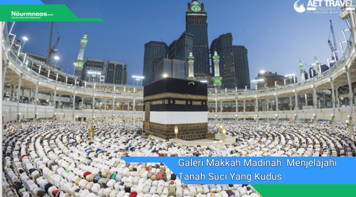 Galeri Makkah Madinah Menjelajahi Tanah Suci Yang Kudus