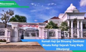 Rumah Haji Ijai Binuang: Destinasi Wisata Religi Sejarah Yang Wajib Dikunjungi Rumah Haji Ijai Binuang: Destinasi Wisata Religi Sejarah Yang Wajib Dikunjungi
