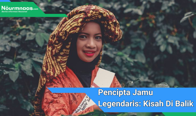 Pencipta Jamu Legendaris: Kisah Di Balik Suwe Ora Jamu Yang Melegenda