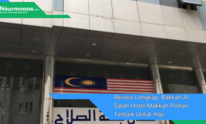 Review Lengkap: Bakkah Al Salah Hotel Makkah Pilihan Terbaik Untuk Haji Dan Umrah