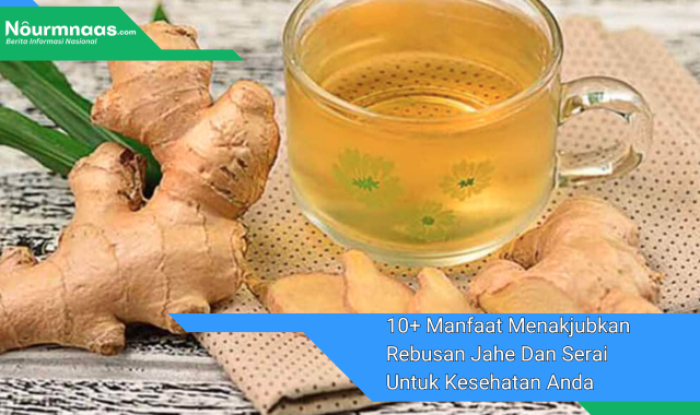 10+ Manfaat Menakjubkan Rebusan Jahe Dan Serai Untuk Kesehatan Anda