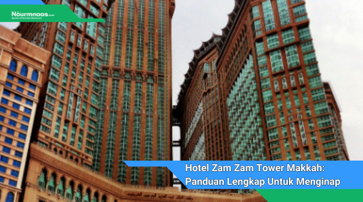 Hotel Zam Zam Tower Makkah Panduan Lengkap Untuk Menginap Di Jantung Kota Suci