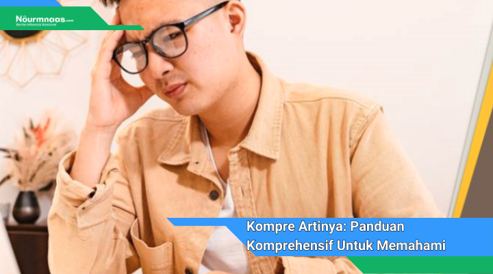 Kompre Artinya Panduan Komprehensif Untuk Memahami Dan Mengerjakan Kompre Mahasiswa
