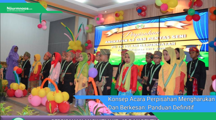 Konsep Acara Perpisahan Mengharukan Dan Berkesan Panduan Definitif