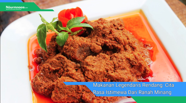 Makanan Legendaris Rendang Cita Rasa Istimewa Dari Ranah Minang