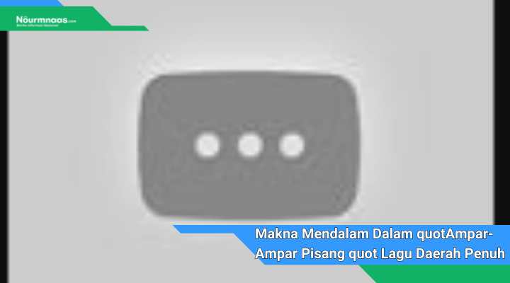 Makna Mendalam Dalam quotAmpar Ampar Pisang quot Lagu Daerah Penuh Pesan Moral 1