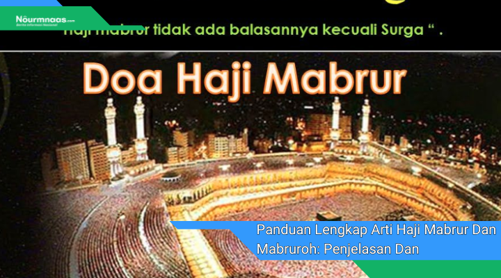 Panduan Lengkap Arti Haji Mabrur Dan Mabruroh Penjelasan Dan Cara Mencapainya