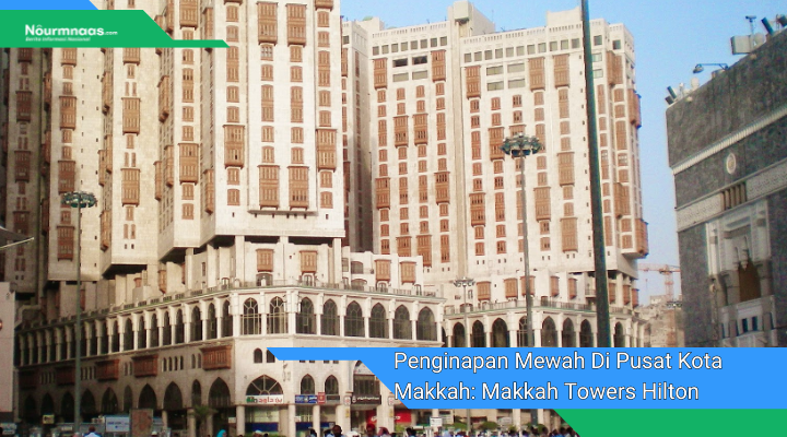 Penginapan Mewah Di Pusat Kota Makkah Makkah Towers Hilton