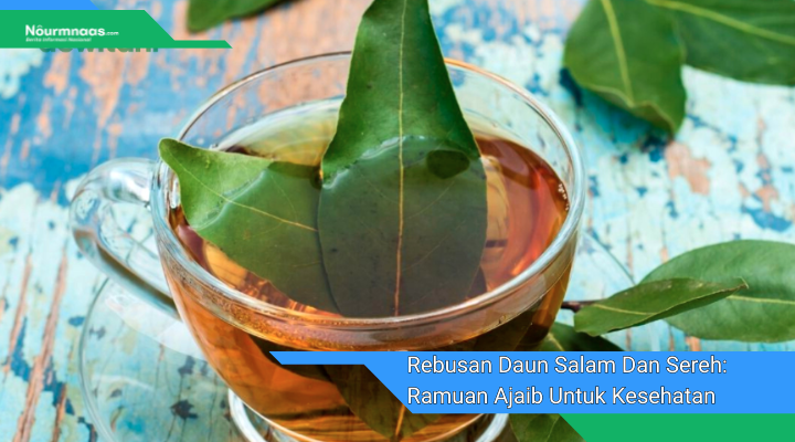 Rebusan Daun Salam Dan Sereh Ramuan Ajaib Untuk Kesehatan Dan Kebugaran
